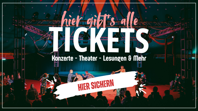 ein Bild einer Aufführung im Circuszelt mit dem Schriftzug "hier gibt's alls Tickets- Konzerte - Theater - Lesungen & Mehr"